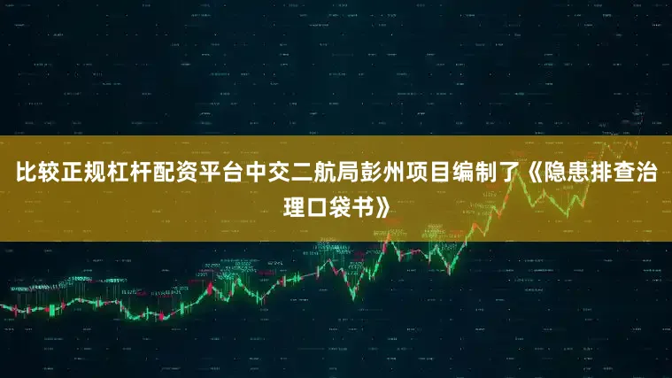 比较正规杠杆配资平台中交二航局彭州项目编制了《隐患排查治理口袋书》