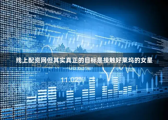 线上配资网但其实真正的目标是接触好莱坞的女星