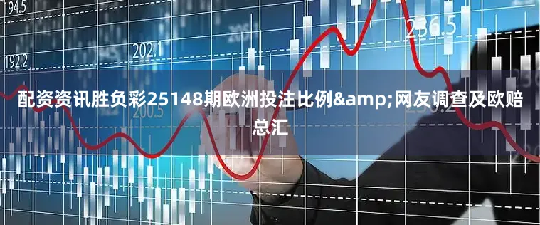 配资资讯胜负彩25148期欧洲投注比例&网友调查及欧赔总汇